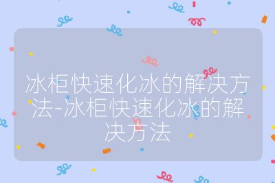 冰柜快速化冰的解決方法-冰柜快速化冰的解決方法