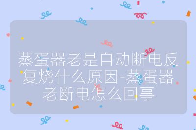 蒸蛋器老是自動斷電反復燒什么原因-蒸蛋器老斷電怎么回事