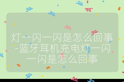 燈一閃一閃是怎么回事-藍(lán)牙耳機(jī)充電燈一閃一閃是怎么回事