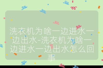 洗衣機為啥一邊進水一邊出水-洗衣機為啥一邊進水一邊出水怎么回事