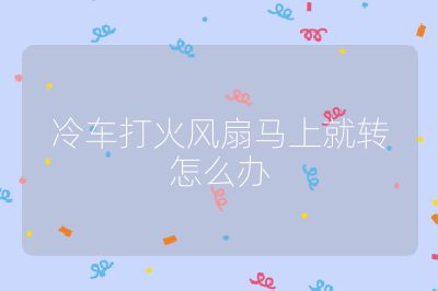 冷車打火風扇馬上就轉怎么辦