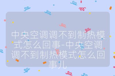 中央空調調不到制熱模式怎么回事-中央空調調不到制熱模式怎么回事兒