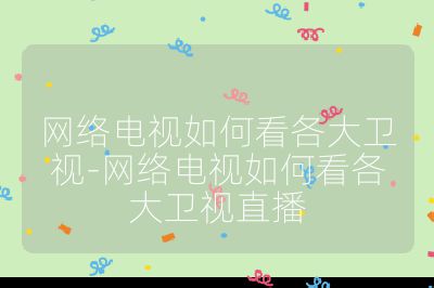 網絡電視如何看各大衛視-網絡電視如何看各大衛視直播