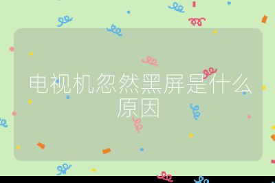 電視機忽然黑屏是什么原因