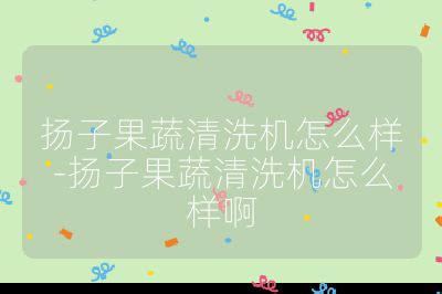 揚子果蔬清洗機怎么樣-揚子果蔬清洗機怎么樣啊