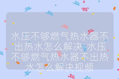 水壓不夠燃?xì)鉄崴鞑怀鰺崴趺唇鉀Q-水壓不夠燃?xì)鉄崴鞑怀鰺崴趺唇鉀Q視頻