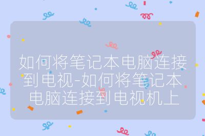 如何將筆記本電腦連接到電視-如何將筆記本電腦連接到電視機(jī)上