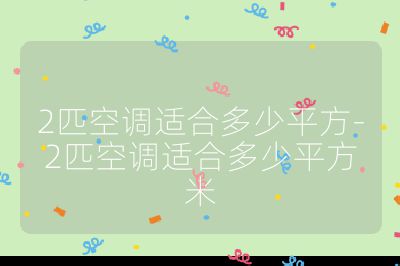2匹空調適合多少平方-2匹空調適合多少平方米