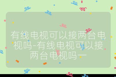 有線電視可以接兩臺電視嗎-有線電視可以接兩臺電視嗎一