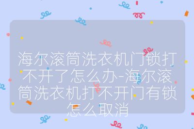 海爾滾筒洗衣機(jī)門鎖打不開了怎么辦-海爾滾筒洗衣機(jī)打不開門有鎖怎么取消