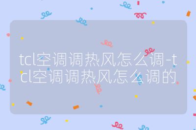 tcl空調調熱風怎么調-tcl空調調熱風怎么調的
