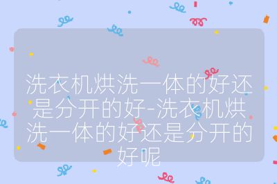 洗衣機(jī)烘洗一體的好還是分開的好-洗衣機(jī)烘洗一體的好還是分開的好呢
