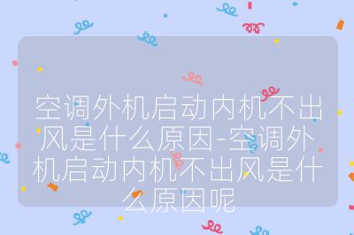 空調(diào)外機(jī)啟動(dòng)內(nèi)機(jī)不出風(fēng)是什么原因-空調(diào)外機(jī)啟動(dòng)內(nèi)機(jī)不出風(fēng)是什么原因呢