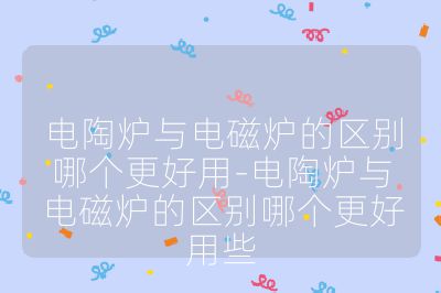 電陶爐與電磁爐的區(qū)別哪個(gè)更好用-電陶爐與電磁爐的區(qū)別哪個(gè)更好用些