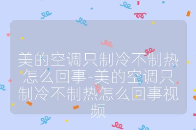 美的空調(diào)只制冷不制熱怎么回事-美的空調(diào)只制冷不制熱怎么回事視頻