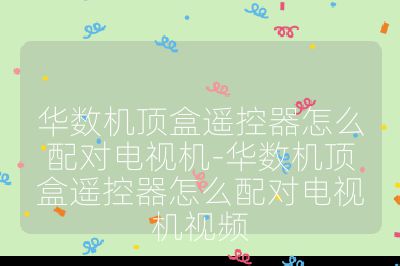 華數(shù)機(jī)頂盒遙控器怎么配對(duì)電視機(jī)-華數(shù)機(jī)頂盒遙控器怎么配對(duì)電視機(jī)視頻