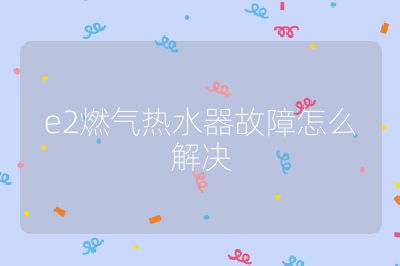 e2燃氣熱水器故障怎么解決