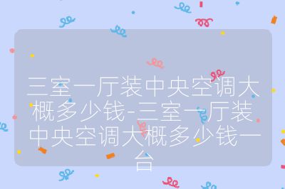 三室一廳裝中央空調大概多少錢-三室一廳裝中央空調大概多少錢一臺