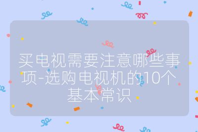 買電視需要注意哪些事項-選購電視機的10個基本常識