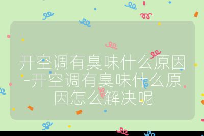 開空調有臭味什么原因-開空調有臭味什么原因怎么解決呢