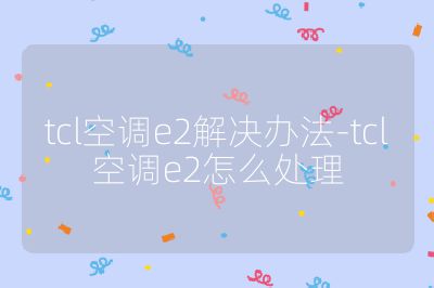 tcl空調e2解決辦法-tcl空調e2怎么處理