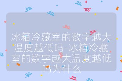 冰箱冷藏室的數(shù)字越大溫度越低嗎-冰箱冷藏室的數(shù)字越大溫度越低嗎為什么