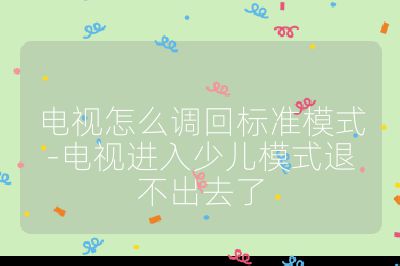 電視怎么調回標準模式-電視進入少兒模式退不出去了