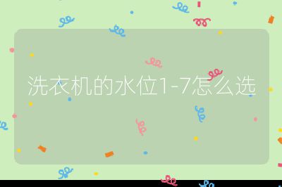 洗衣機(jī)的水位1-7怎么選