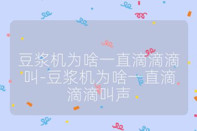 豆漿機為啥一直滴滴滴叫-豆漿機為啥一直滴滴滴叫聲