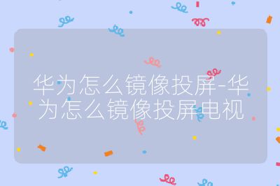 華為怎么鏡像投屏-華為怎么鏡像投屏電視