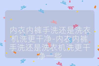 內衣內褲手洗還是洗衣機洗更干凈-內衣內褲手洗還是洗衣機洗更干凈一些
