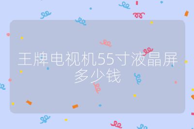 王牌電視機55寸液晶屏多少錢