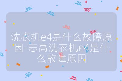 洗衣機e4是什么故障原因-志高洗衣機e4是什么故障原因