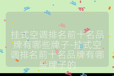 掛式空調(diào)排名前十名品牌有哪些牌子-掛式空調(diào)排名前十名品牌有哪些牌子的