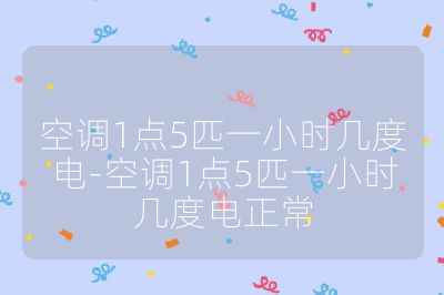 空調1點5匹一小時幾度電-空調1點5匹一小時幾度電正常