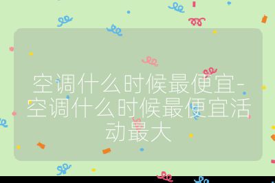 空調什么時候最便宜-空調什么時候最便宜活動最大
