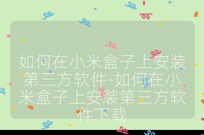 如何在小米盒子上安裝第三方軟件-如何在小米盒子上安裝第三方軟件下載