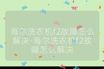 海爾洗衣機f2故障怎么解決-海爾洗衣機f2故障怎么解決