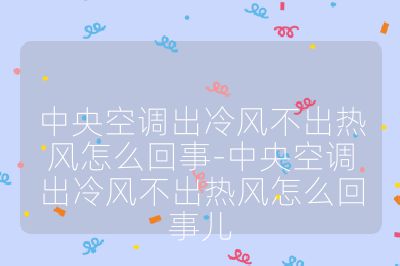 中央空調(diào)出冷風(fēng)不出熱風(fēng)怎么回事-中央空調(diào)出冷風(fēng)不出熱風(fēng)怎么回事兒