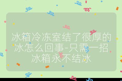 冰箱冷凍室結了很厚的冰怎么回事-只需一招冰箱永不結冰