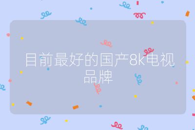 目前最好的國產8k電視品牌