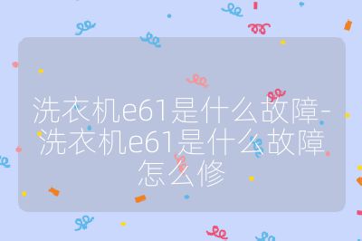 洗衣機e61是什么故障-洗衣機e61是什么故障怎么修