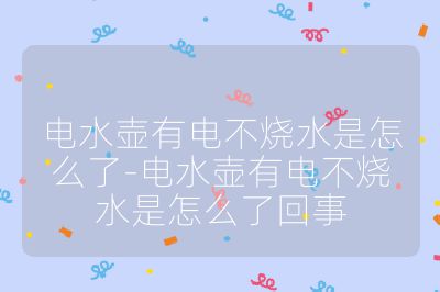 電水壺有電不燒水是怎么了-電水壺有電不燒水是怎么了回事