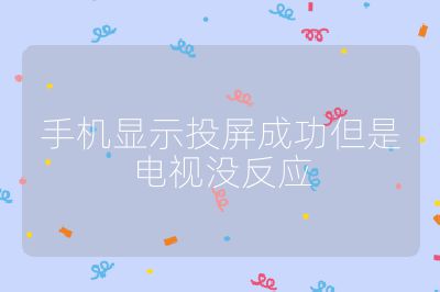 手機顯示投屏成功但是電視沒反應