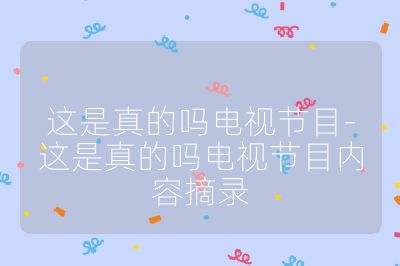 這是真的嗎電視節(jié)目-這是真的嗎電視節(jié)目內(nèi)容摘錄