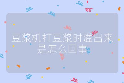 豆漿機打豆漿時溢出來是怎么回事