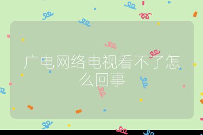 廣電網(wǎng)絡(luò)電視看不了怎么回事