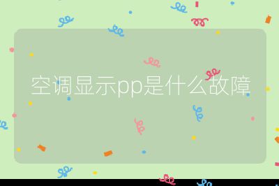 空調顯示pp是什么故障
