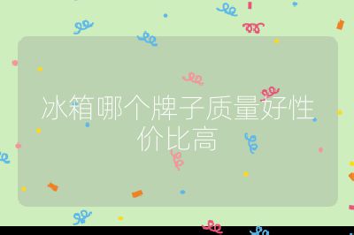 冰箱哪個牌子質量好性價比高