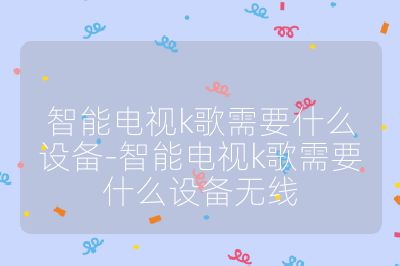 智能電視k歌需要什么設備-智能電視k歌需要什么設備無線